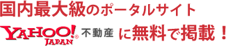 国内最大のポータルサイト『YAHOO!不動産』に無料で掲載！